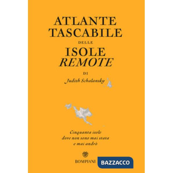 Atlante tascabile delle isole remote. Cinquanta isole dove non sono mai stata e mai andrò. Ediz. illustrata