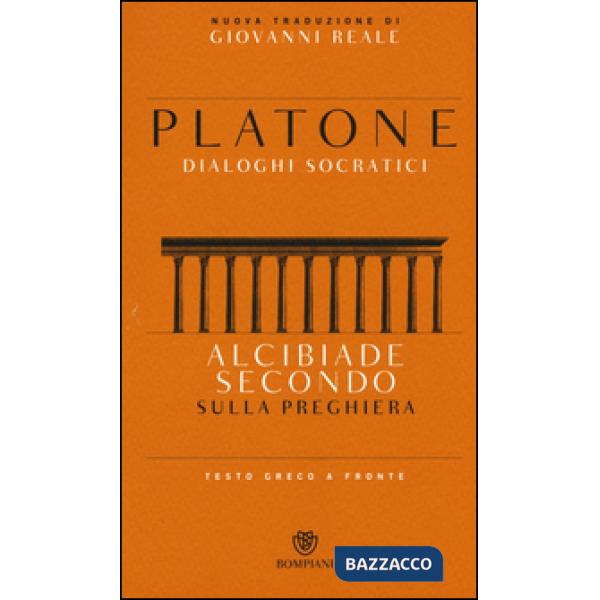 Alcibiade secondo. Sulla preghiera. Dialoghi socratici. Testo greco a fronte