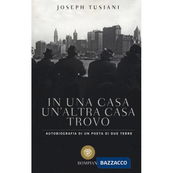 In una casa un'altra casa trovo. Autobiografia di un poeta di due terre