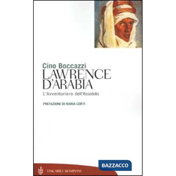 Lawrence d'Arabia. L'avventuriero dell'assoluto
