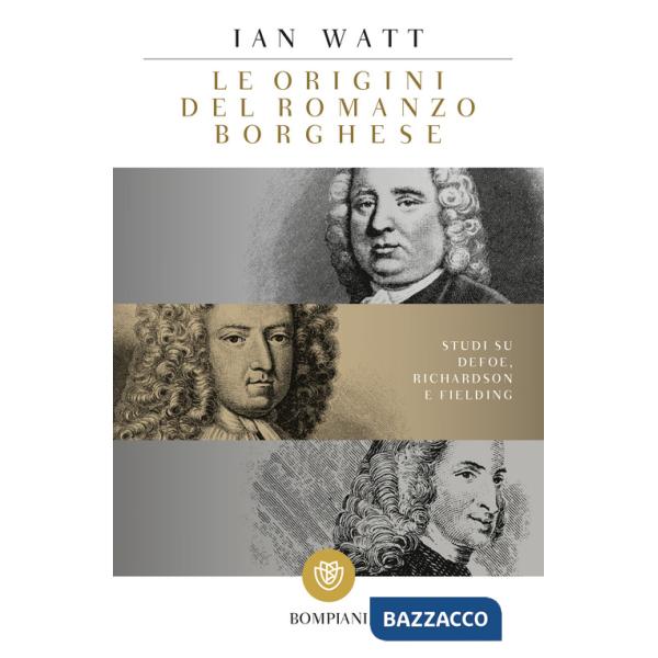 Origini del romanzo borghese. Studi su Defoe, Richardson e Fielding (Le)