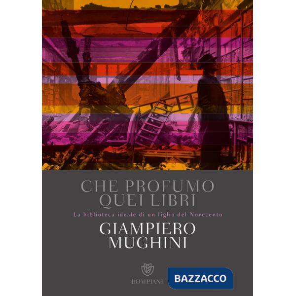 Che profumo quei libri. La biblioteca ideale di un figlio del Novecento