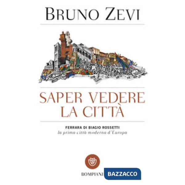 Saper vedere la città.  Ferrara di Biagio Rossetti, «la prima città moderna d'Europa»