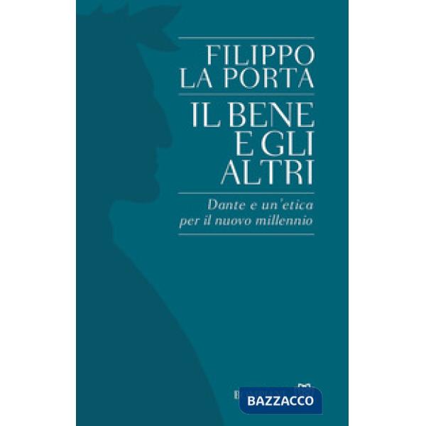 Bene e gli altri. Dante e un'etica per il nuovo millennio (Il)