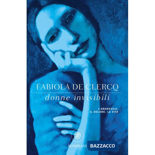 Donne invisibili. L'anoressia, il dolore, la vita