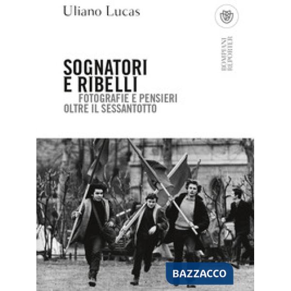 Sognatori e ribelli. Fotografie e pensieri oltre il Sessantotto
