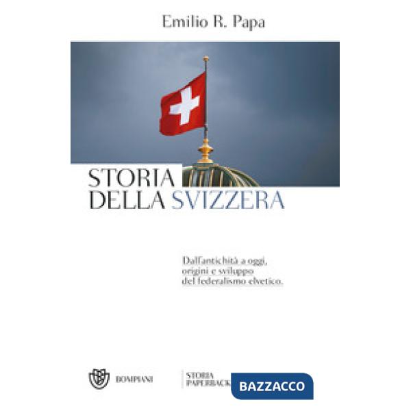Storia della Svizzera. Dall'antichità a oggi, origini e sviluppo del federalismo elvetico