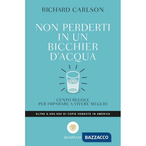 Non perderti in un bicchier d'acqua. Cento regole per imparare a vivere meglio