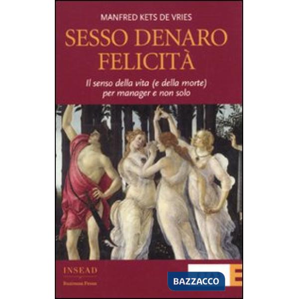 Sesso, denaro, felicità. Il senso della vita (e della morte) per manager e non solo