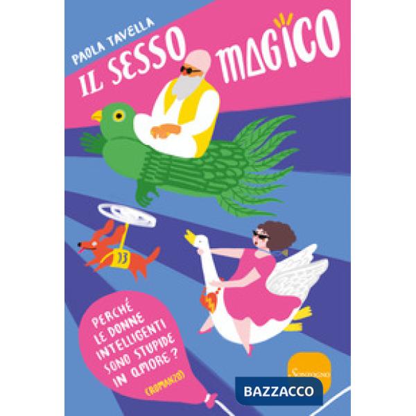 Sesso magico. Perché le donne intelligenti sono stupide in amore (Il)