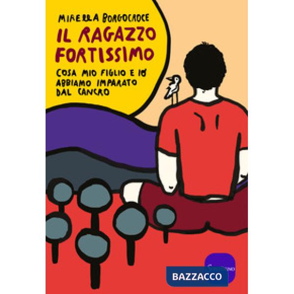Ragazzo fortissimo. Cosa mio figlio e io abbiamo imparato dal cancro (Il)
