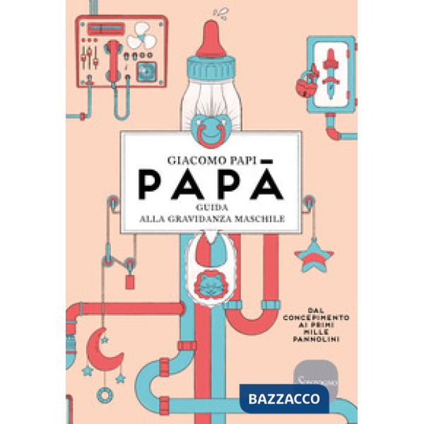 Papà. Guida alla gravidanza maschile. Dal concepimento ai primi mille pannolini. Nuova ediz.