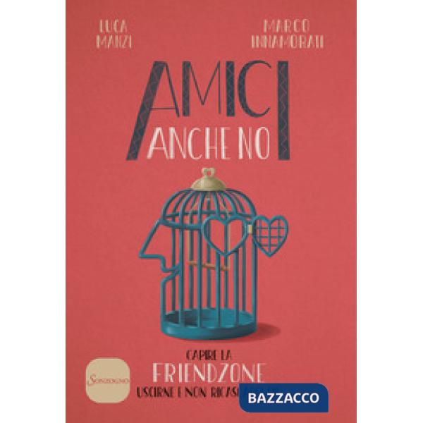 Amici anche no. Capire la friendzone. Uscirne e non ricascarci più