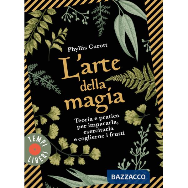 Arte della magia. Teoria e pratica per impararla, esercitarla e coglierne i frutti (L')