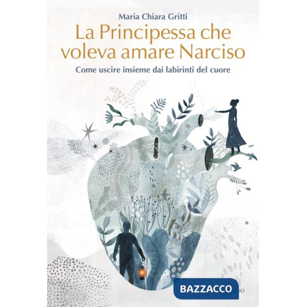 Principessa che voleva amare Narciso. Come uscire insieme dai labirinti del cuore (La)
