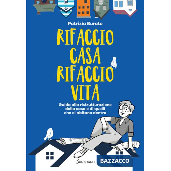 Rifaccio casa, rifaccio vita. Guida alla ristrutturazione della casa e di quelli che ci abitano dentro