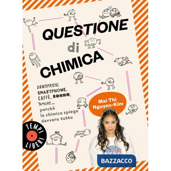 Questione di chimica. Dentrificio, smartphone, caffè, sonno, amore... perché la chimica spiega davvero tutto