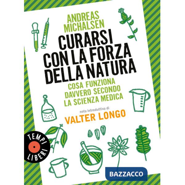 Curarsi con la forza della natura. Cosa funziona davvero secondo la scienza medica. Nuova ediz.