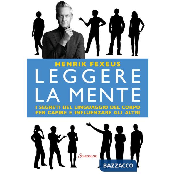 Leggere la mente. I segreti del linguaggio del corpo per capire e influenzare gli altri