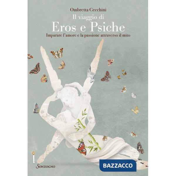 Viaggio di Eros e Psiche. Imparare l'amore e la passione attraverso il mito (Il)
