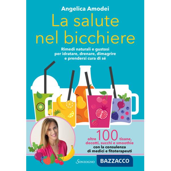 Salute nel bicchiere. Rimedi naturali e gustosi per idratare, drenare, dimagrire e prendersi cura di sé (La)