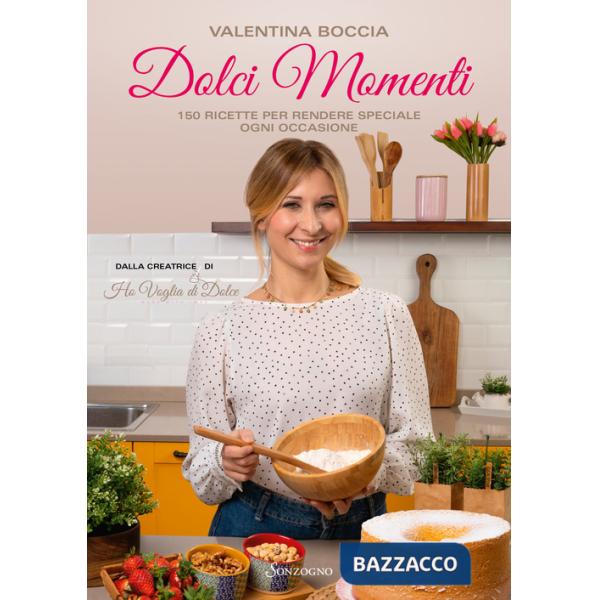 Dolci momenti. 150 ricette per rendere speciale ogni occasioni