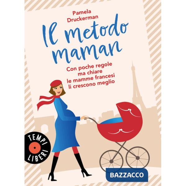 Metodo maman. Con poche regole ma chiare le mamme francesi li crescono meglio (Il)