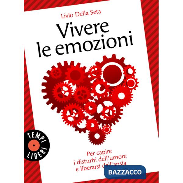 Vivere le emozioni. Per capire i disturbi dell'umore e liberarsi dall'ansia