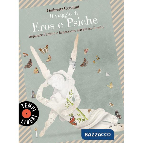 Viaggio di Eros e Psiche. Imparare l'amore e la passione attraverso il mito (Il)