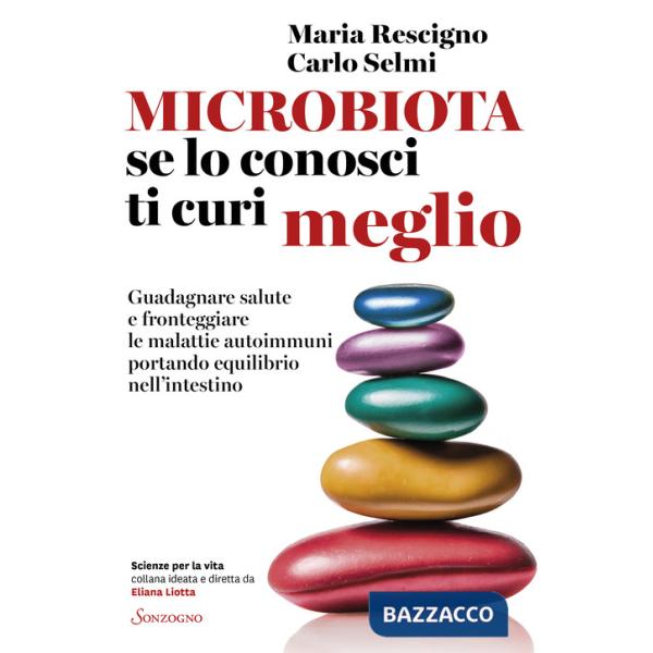 Microbiota, se lo conosci ti curi meglio. Guadagnare salute e fronteggiare le malattie autoimmuni portando equilibrio nell'intes