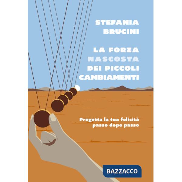 Forza nascosta dei piccoli cambiamenti. Progetta la tua felicità passo dopo passo (La)
