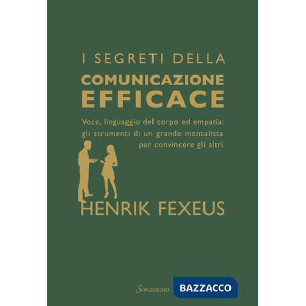 Segreti della comunicazione efficace. Voce, linguaggio del corpo ed empatia: gli strumenti di un grande mentalista per convincer