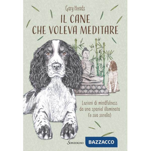 Cane che voleva meditare. Lezioni di mindfulness da una spaniel illuminata (e sua sorella) (Il)