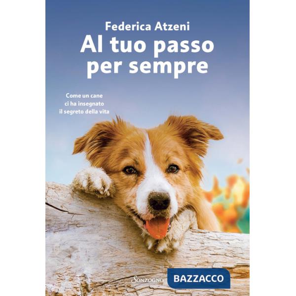 Al tuo passo per sempre. Come un cane ci ha insegnato il segreto della vita