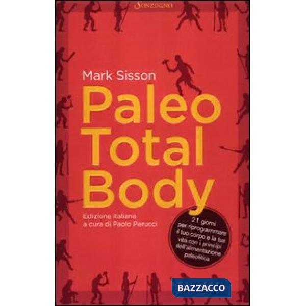 Paleo total body. 21 giorni per riprogrammare il tuo corpo e la tua vita con i principi dell'alimentazione paleolitica