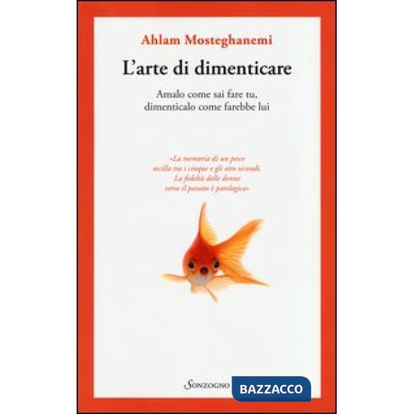 Arte di dimenticare. Amalo come sai fare tu, dimenticalo come farebbe lui (L')