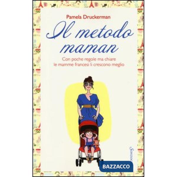 Metodo maman. Con poche regole ma chiare le mamme francesi li crescono meglio (I