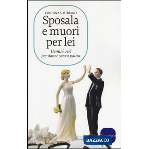 Sposala e muori per lei. Uomini veri per donne senza paura
