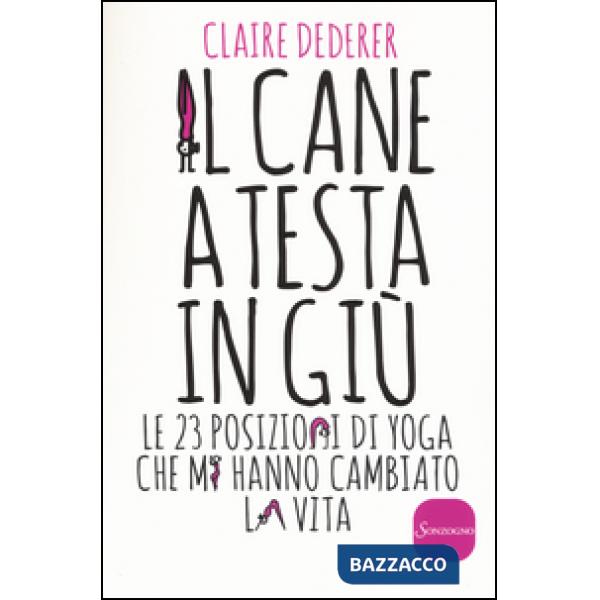 Cane a testa in giù. Le 23 posizioni di yoga che mi hanno cambiato la vita (Il)