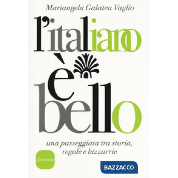 Italiano è bello. Una passeggiata tra storia, regole e bizzarrie (L')