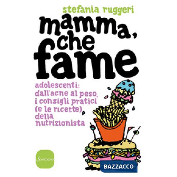 Mamma, che fame. Adolescenti: dall'acne al peso, i consigli pratici (e le ricett