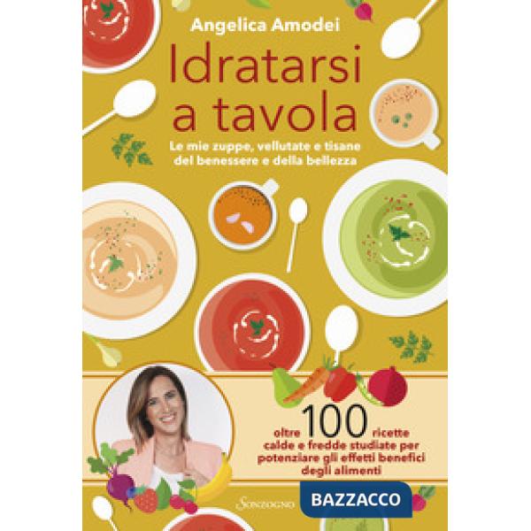 Idratarsi a tavola. Le mie zuppe, vellutate e tisane del benessere e della bellezza