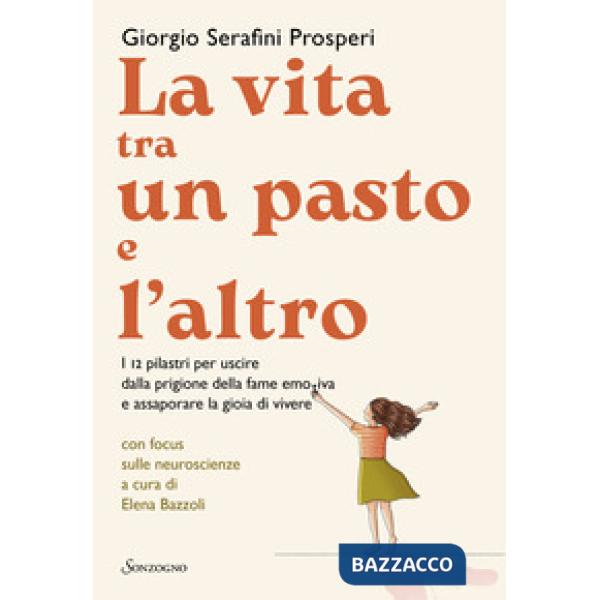 Vita tra un pasto e l'altro. I 12 pilastri per uscire dalla prigione della fame emotiva e assaporare la gioia di vivere (La)
