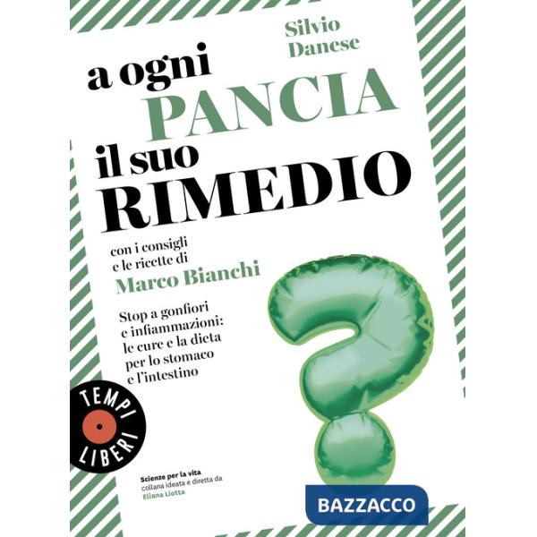 A ogni pancia il suo rimedio. Stop a gonfiori e infiammazioni: le cure e la dieta per lo stomaco e l'intestino