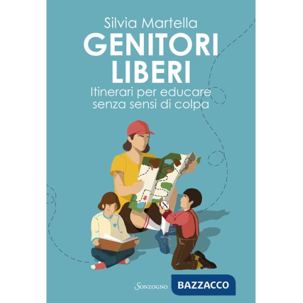Genitori liberi. Itinerari per educare senza sensi di colpa