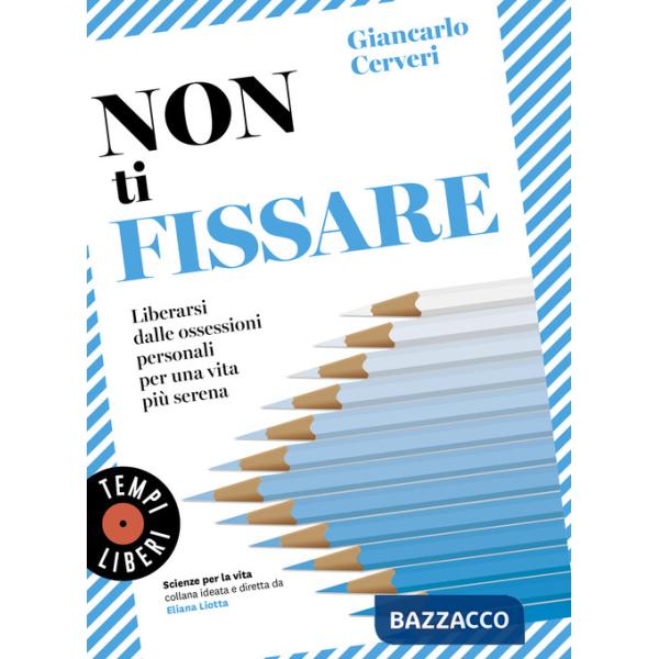 Non ti fissare. Liberarsi dalle ossessioni personali per una vita più serena