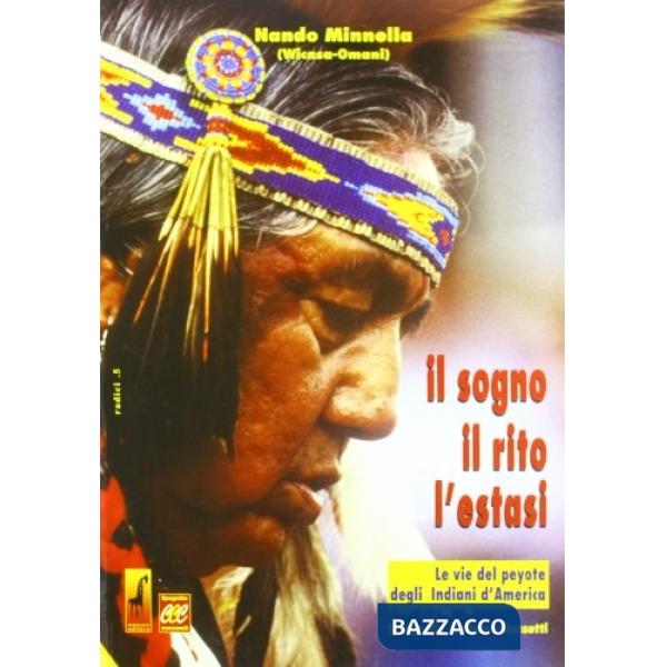 Sogno, il rito, l'estasi. Le vie del peyote degli indiani d'America (Il)