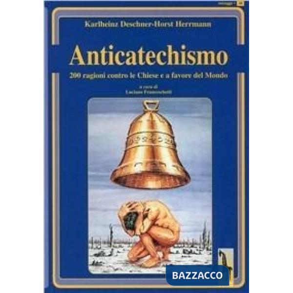 Anticatechismo. Duecento ragioni contro le Chiese e a favore del mondo