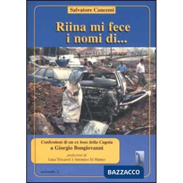 Riina mi fece i nomi di... Confessioni di un ex boss della cupola