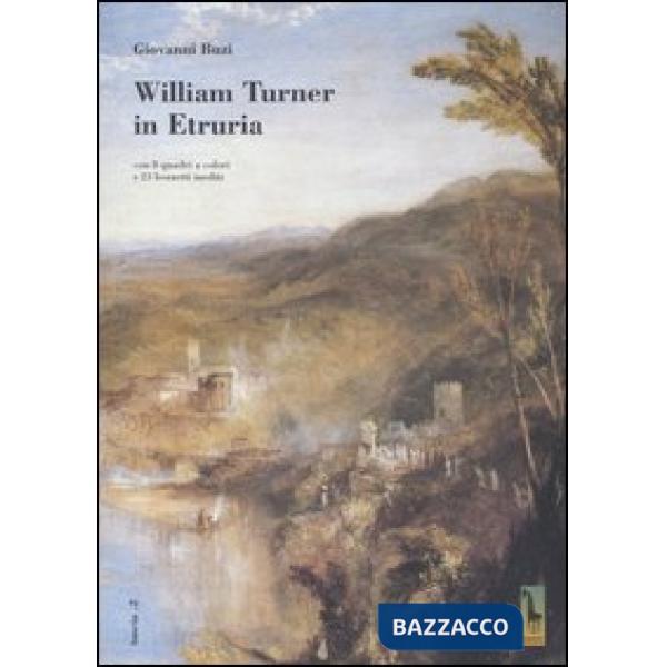 William Turner in Etruria. Con 8 quadri a colori e 23 bozzetti inediti